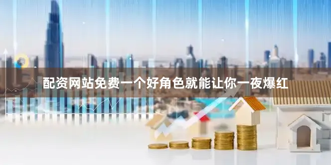 配资网站免费一个好角色就能让你一夜爆红