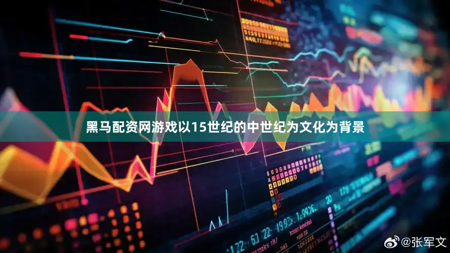 黑马配资网游戏以15世纪的中世纪为文化为背景