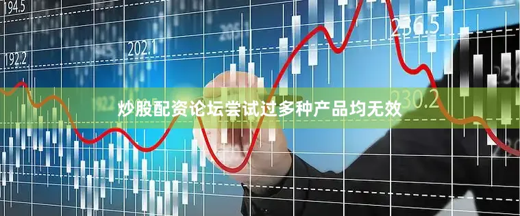 炒股配资论坛尝试过多种产品均无效