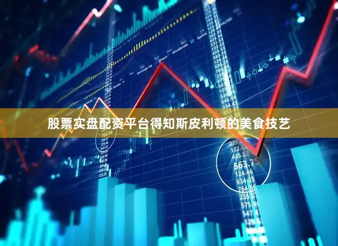 股票实盘配资平台得知斯皮利顿的美食技艺